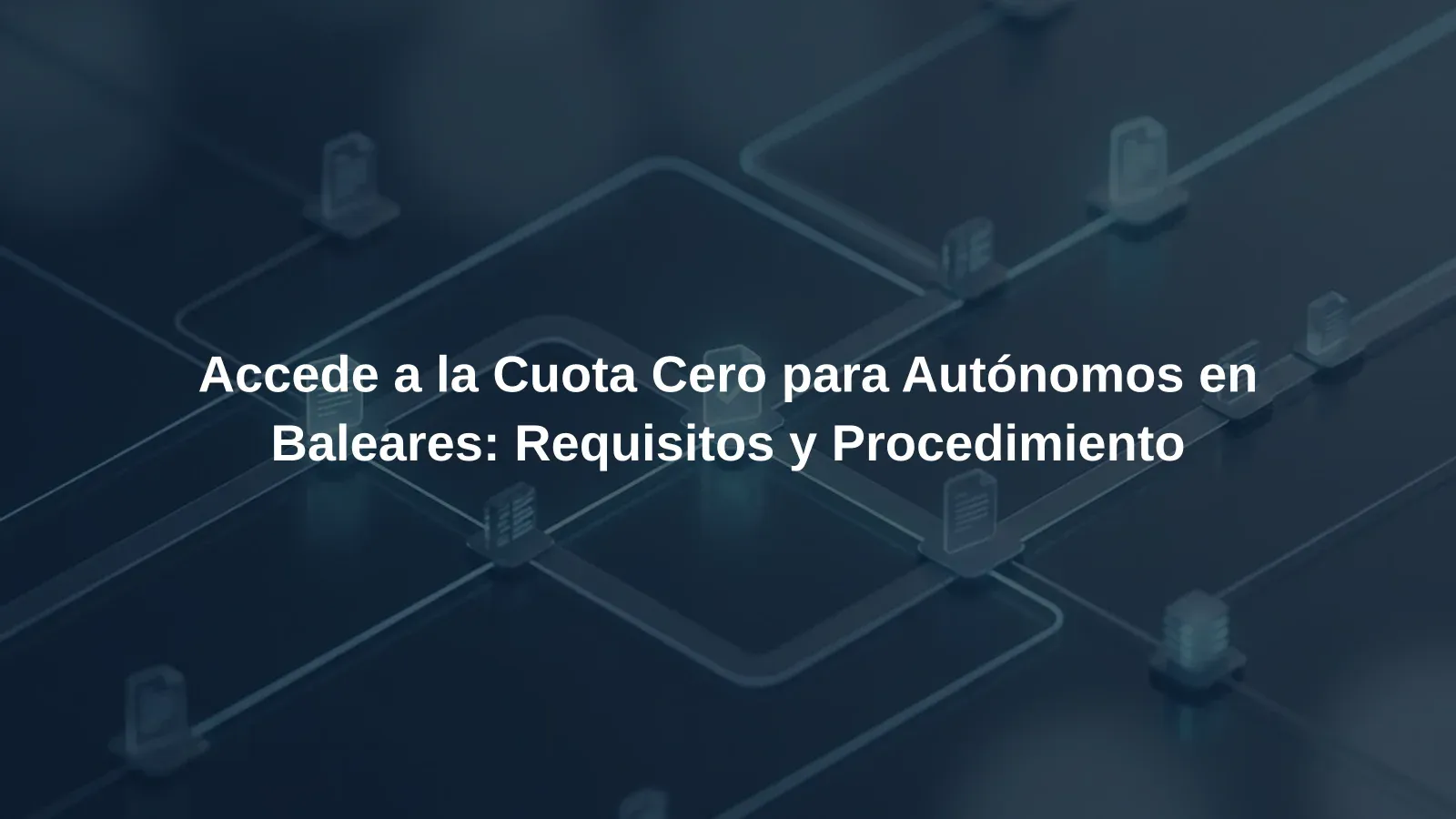 Accede a la Cuota Cero para Autónomos en Baleares: Requisitos y Procedimiento