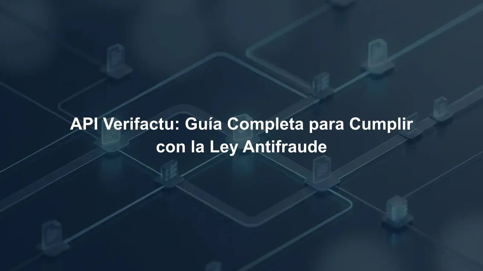 API Verifactu: Guía Completa para Cumplir con la Ley Antifraude