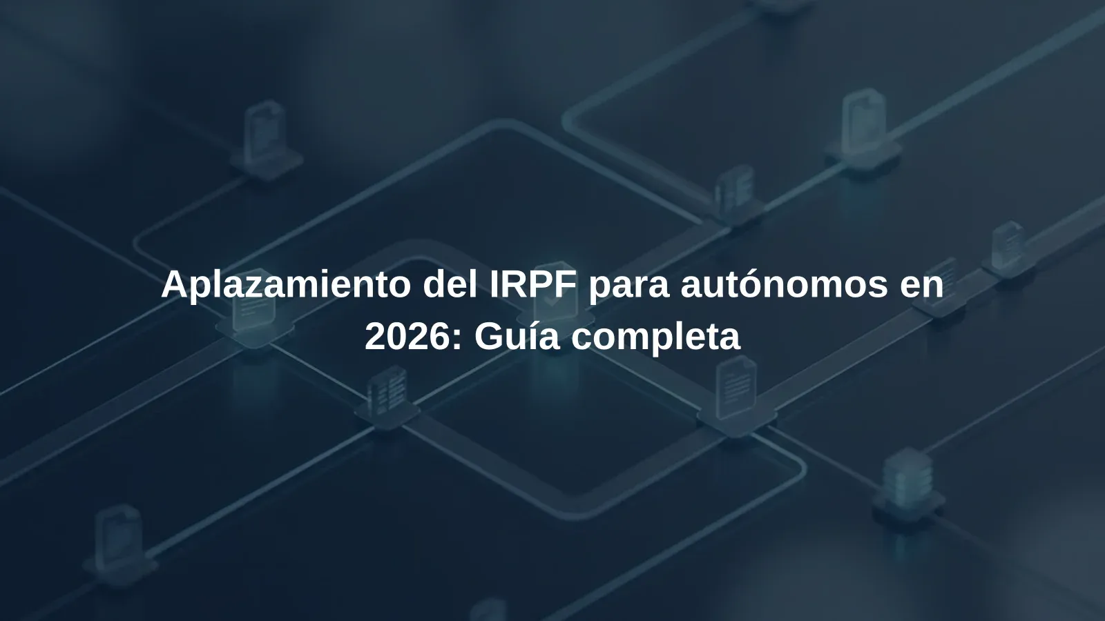 Aplazamiento del IRPF para autónomos en 2026: Guía completa