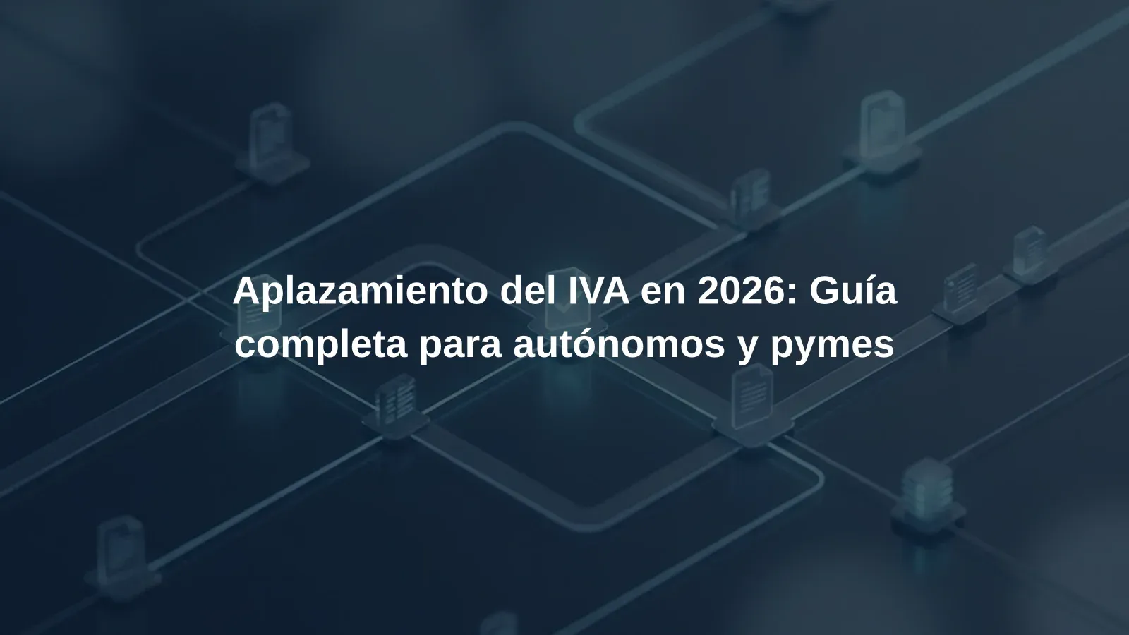 Aplazamiento del IVA en 2026: Guía completa para autónomos y pymes