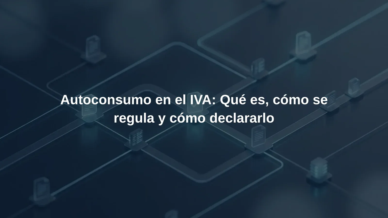 Autoconsumo en el IVA: Qué es, cómo se regula y cómo declararlo