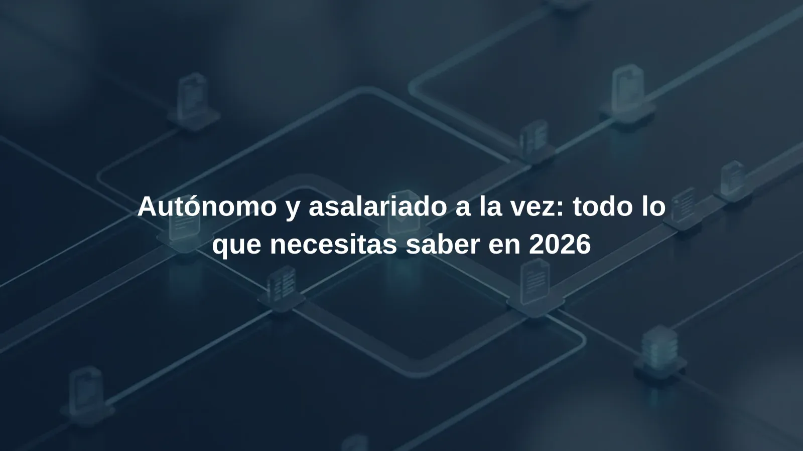 Autónomo y asalariado a la vez: todo lo que necesitas saber en 2026