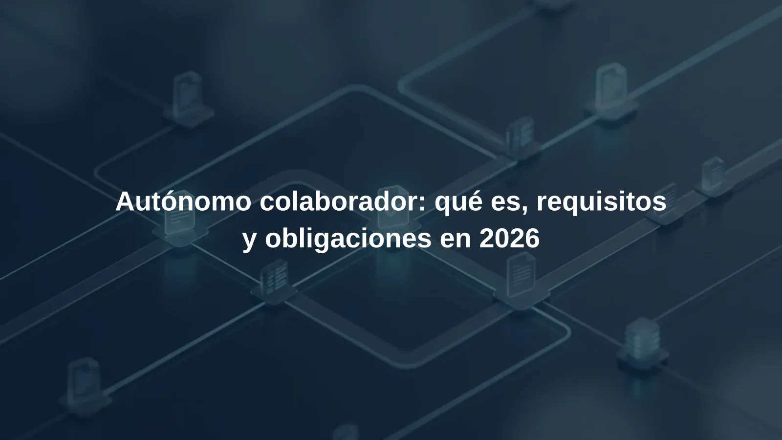 Autónomo colaborador: qué es, requisitos y obligaciones en 2026