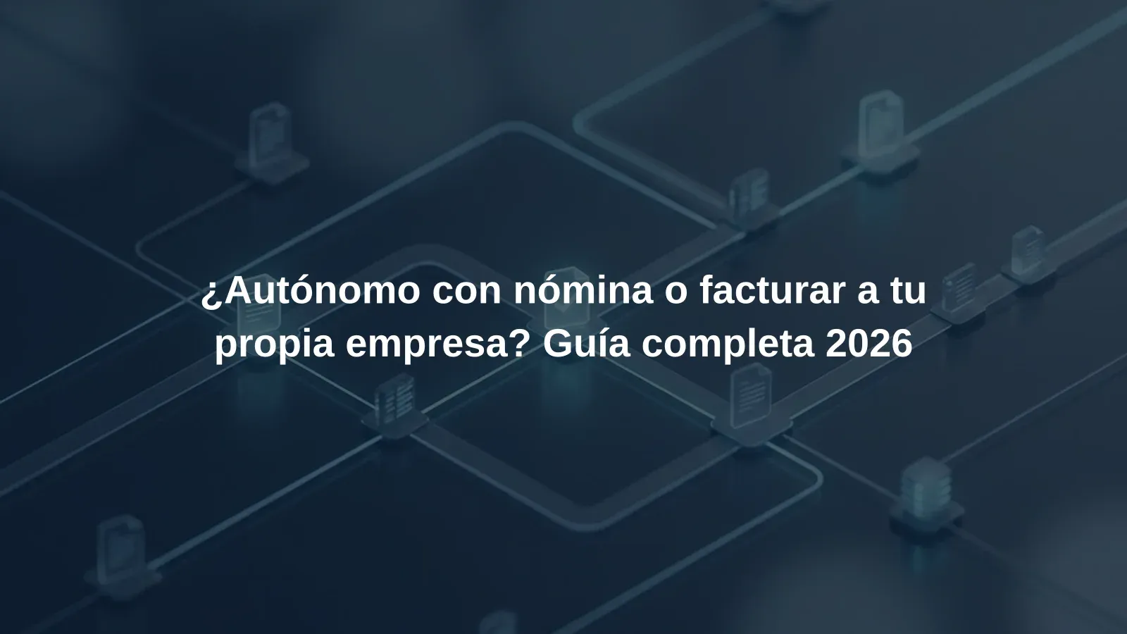 ¿Autónomo con nómina o facturar a tu propia empresa? Guía completa 2026