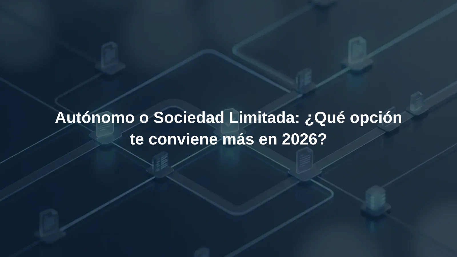 Autónomo o Sociedad Limitada: ¿Qué opción te conviene más en 2026?