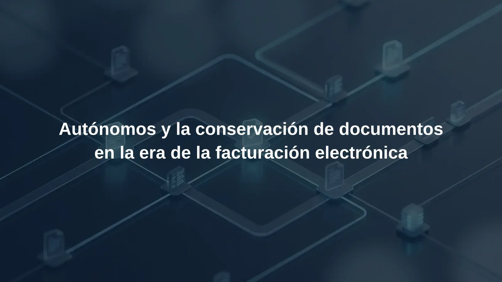 Autónomos y la conservación de documentos en la era de la facturación electrónica