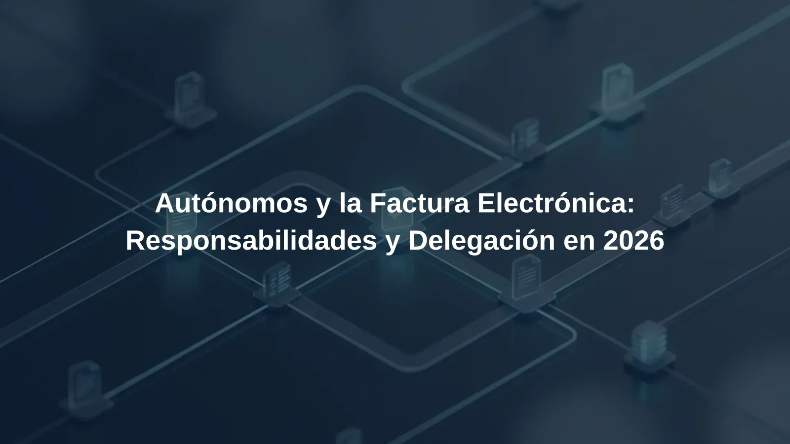 Autónomos y la Factura Electrónica: Responsabilidades y Delegación en 2026