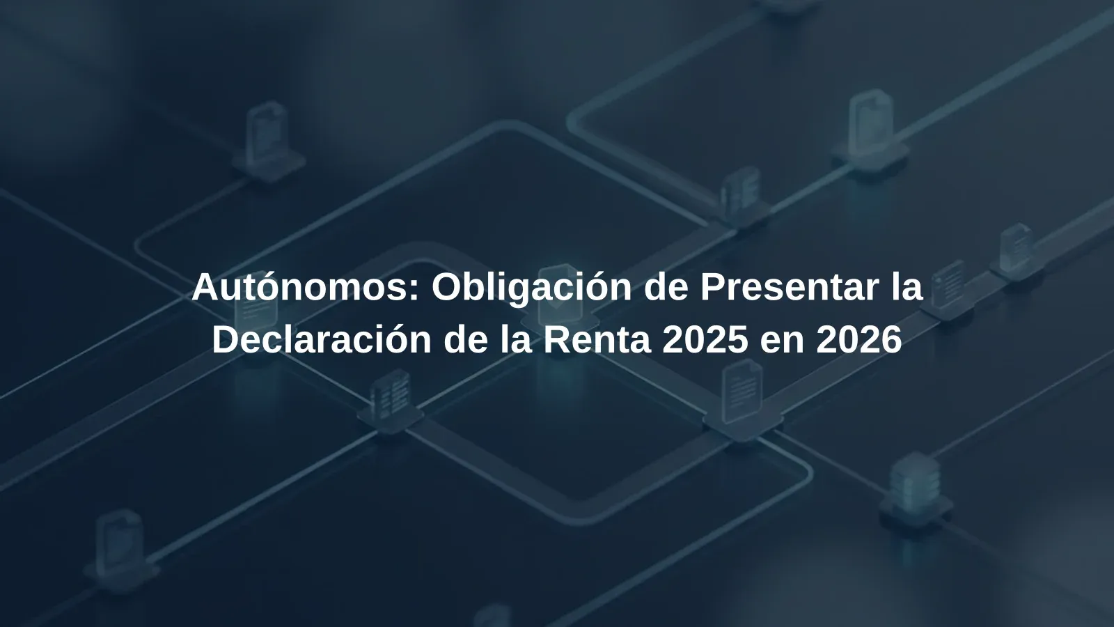 Autónomos: Obligación de Presentar la Declaración de la Renta 2025 en 2026