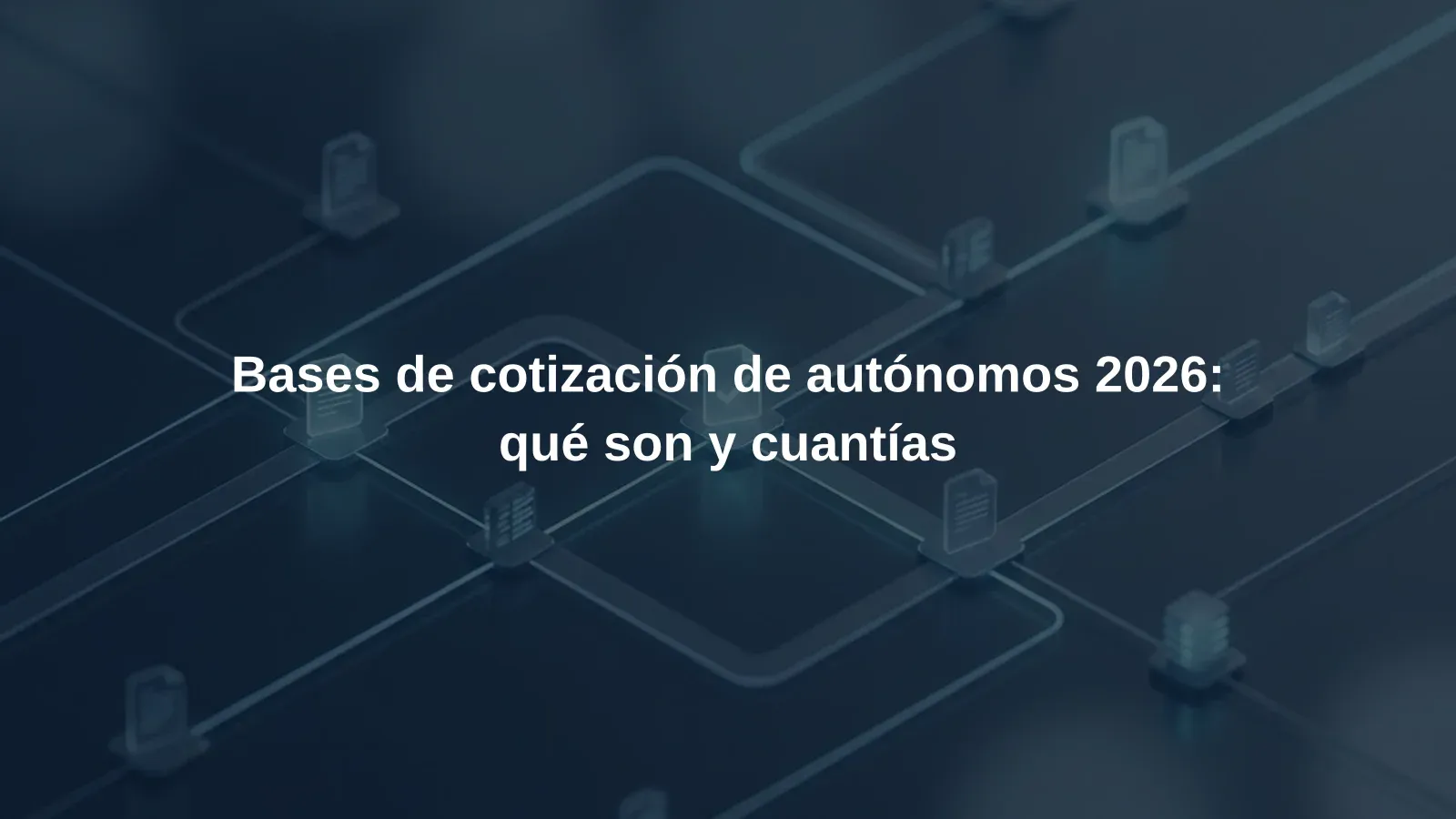 Bases de cotización de autónomos 2026: qué son y cuantías