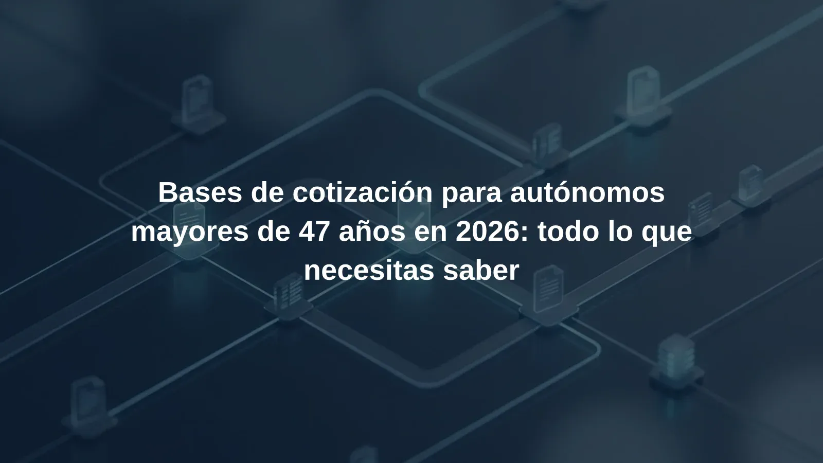 Bases de cotización para autónomos mayores de 47 años en 2026: todo lo que necesitas saber