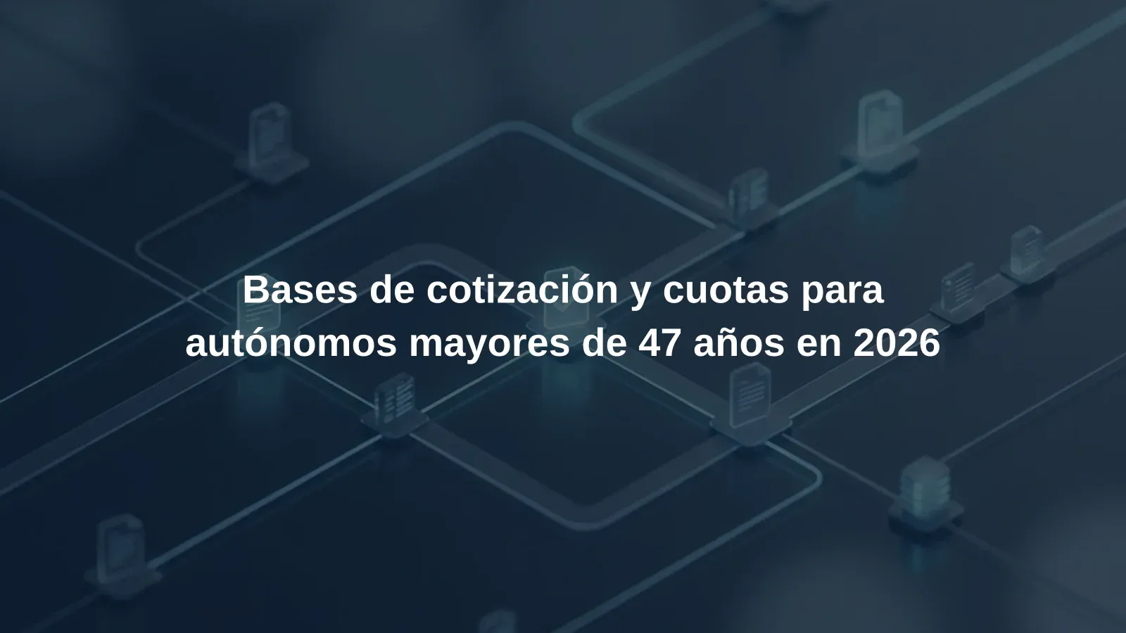 Bases de cotización y cuotas para autónomos mayores de 47 años en 2026