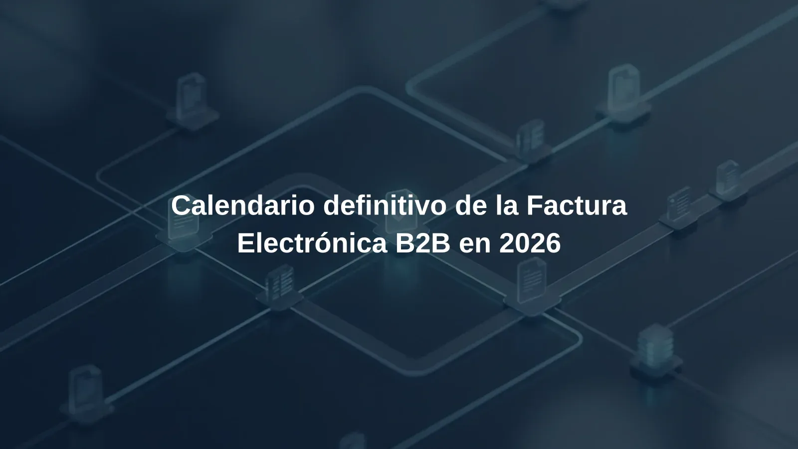 Calendario definitivo de la Factura Electrónica B2B en 2026