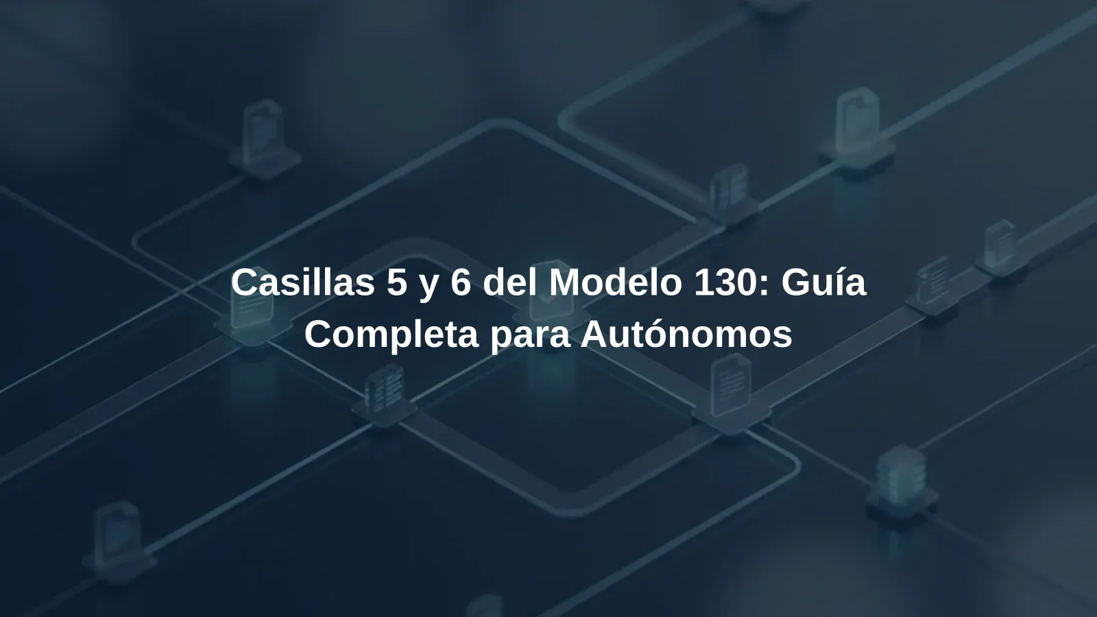 Casillas 5 y 6 del Modelo 130: Guía Completa para Autónomos