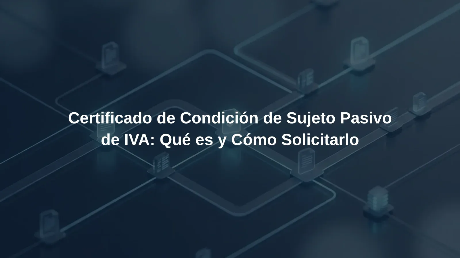 Certificado de Condición de Sujeto Pasivo de IVA: Qué es y Cómo Solicitarlo