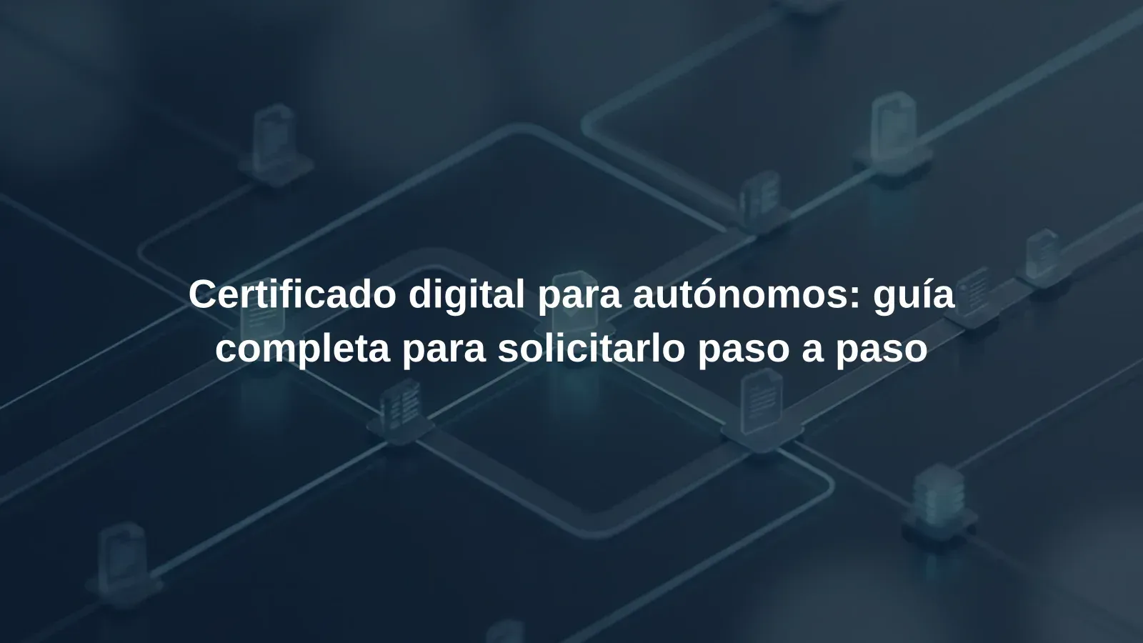 Certificado digital para autónomos: guía completa para solicitarlo paso a paso