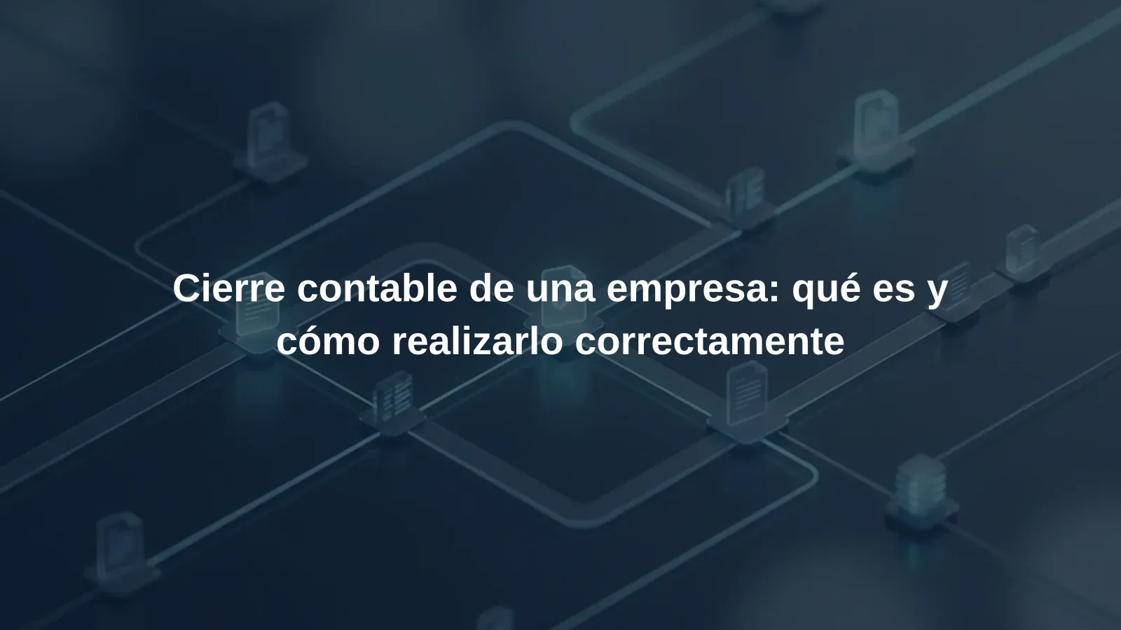 Cierre contable de una empresa: qué es y cómo realizarlo correctamente