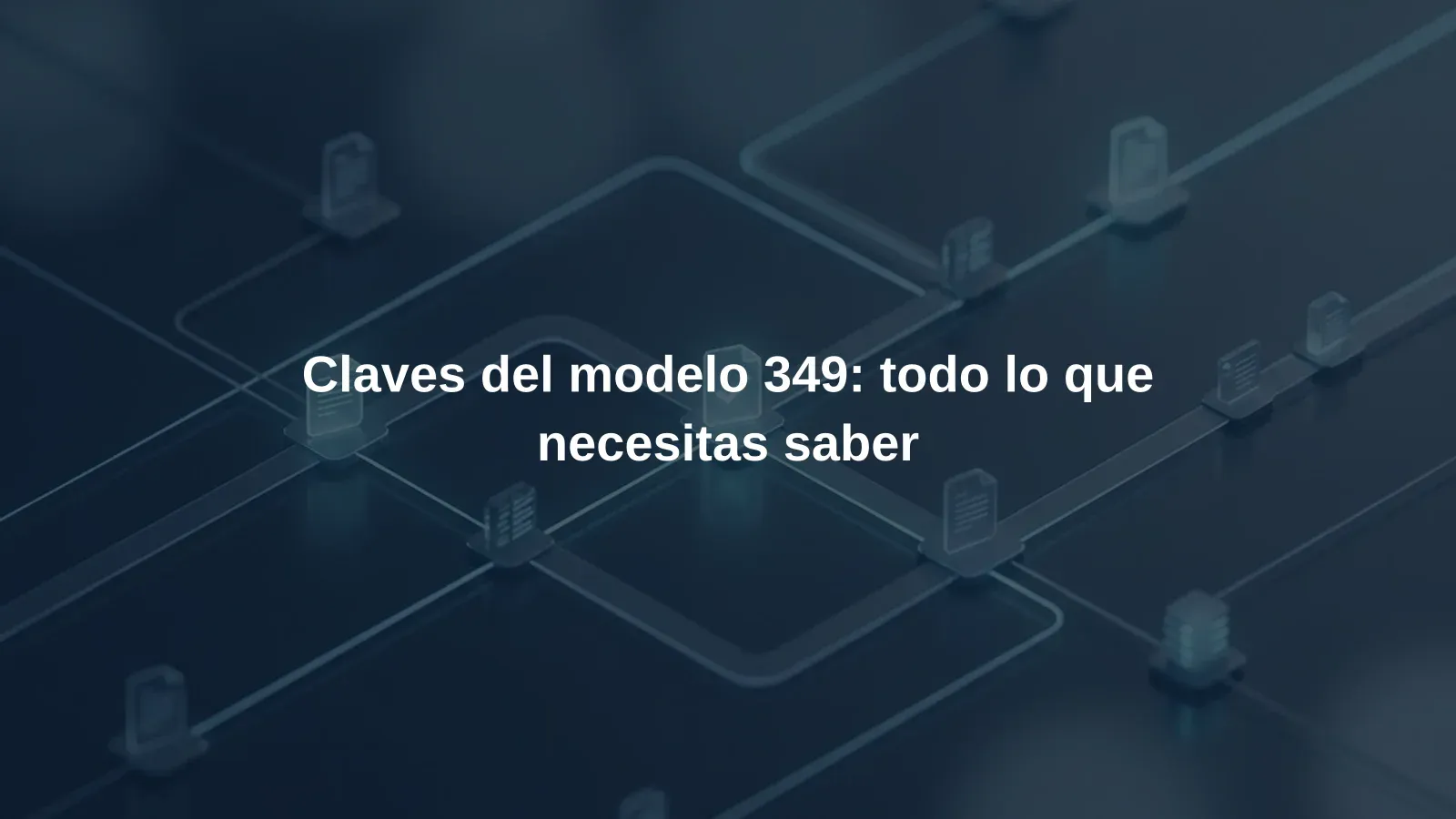 Claves del modelo 349: todo lo que necesitas saber
