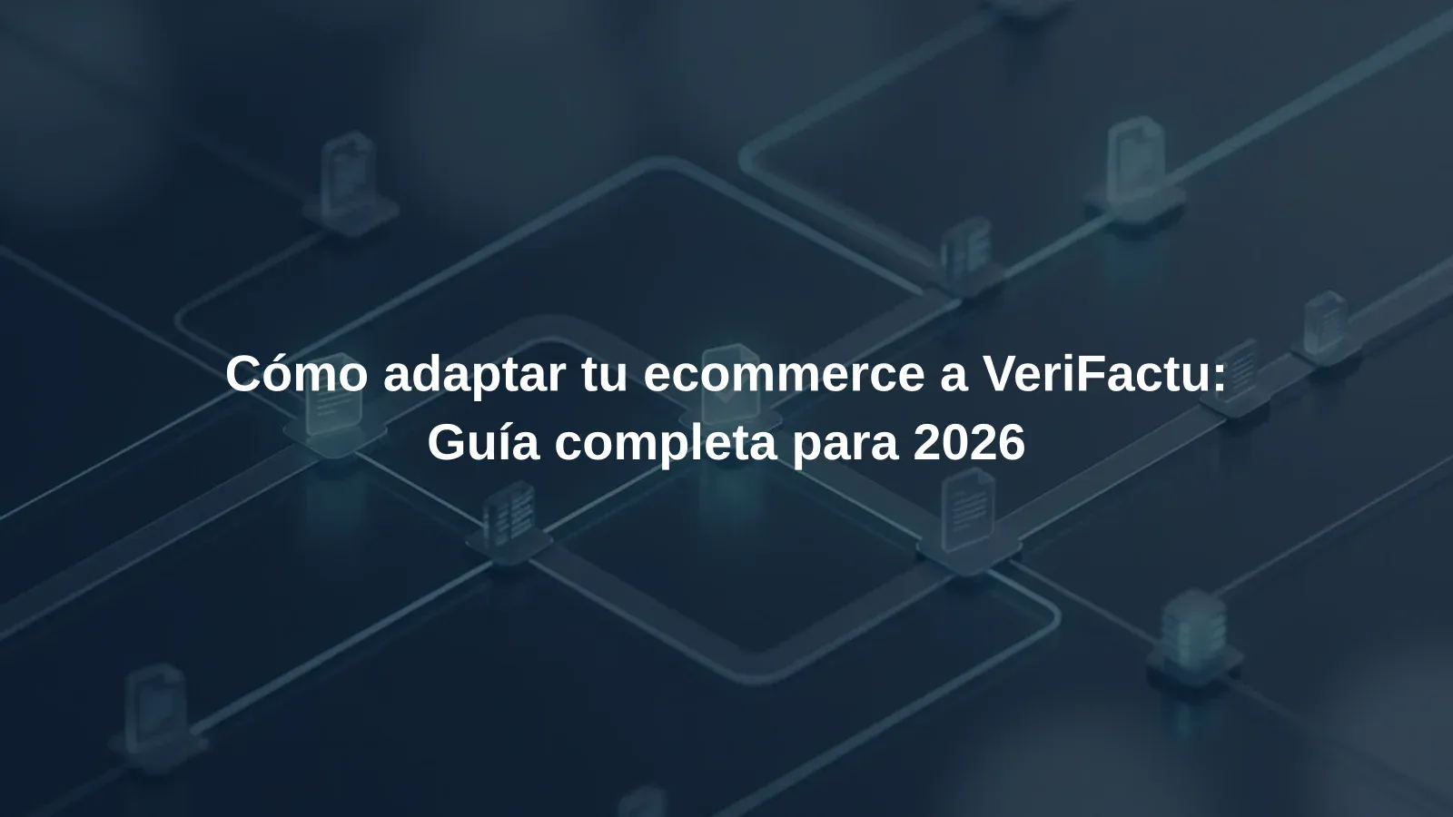 Cómo adaptar tu ecommerce a VeriFactu: Guía completa para 2026