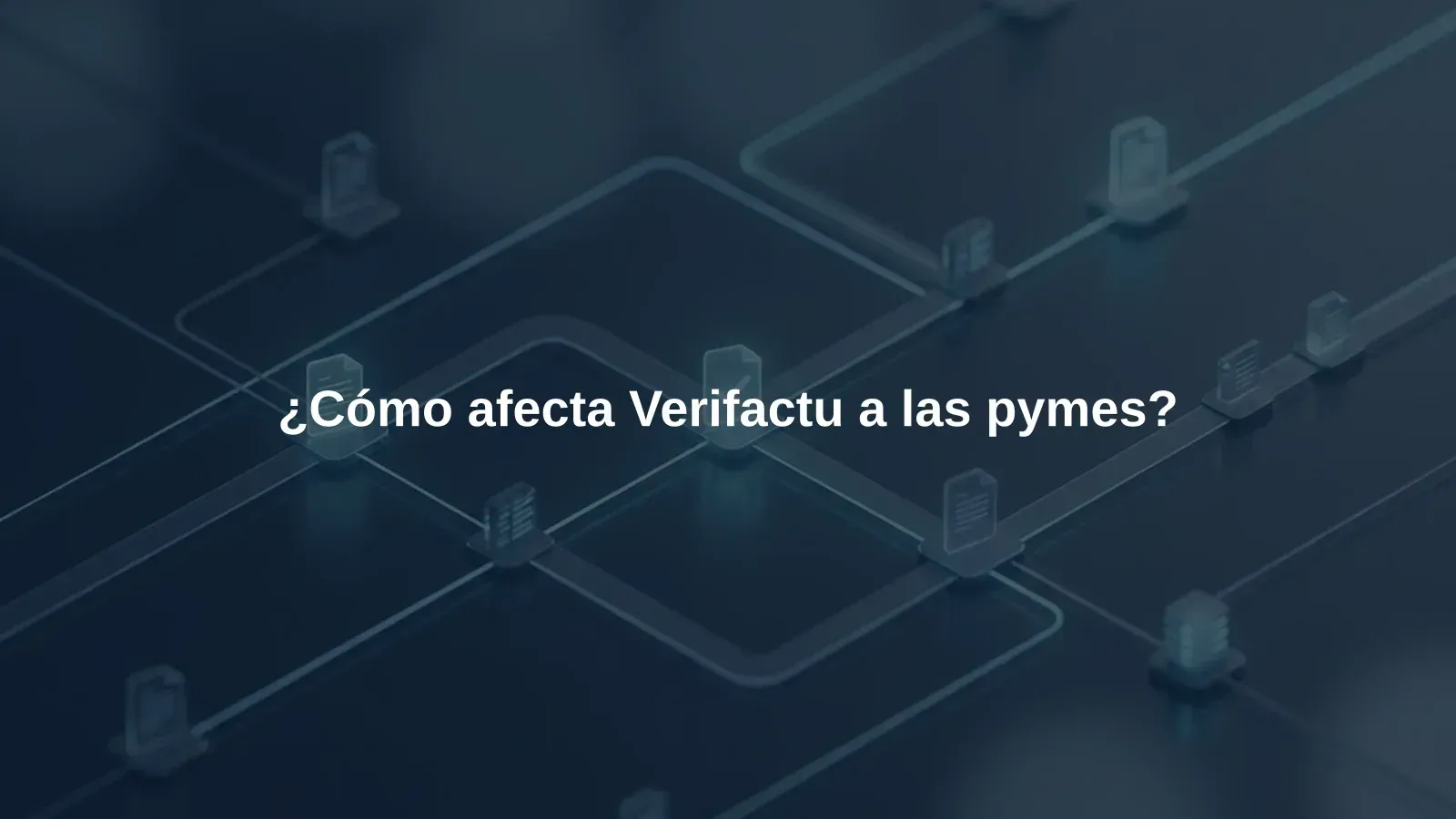 ¿Cómo afecta Verifactu a las pymes?