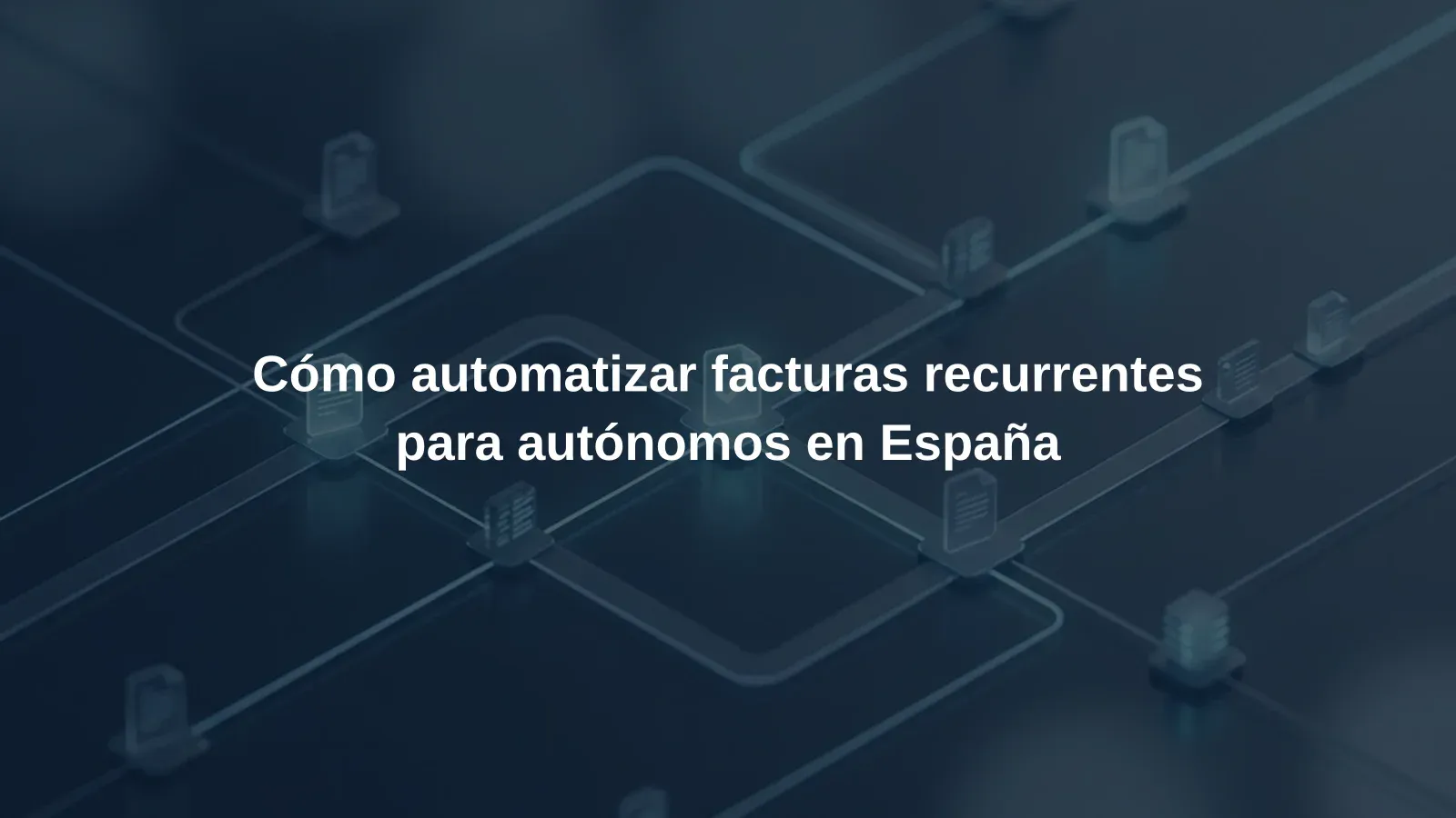 Cómo automatizar facturas recurrentes para autónomos en España