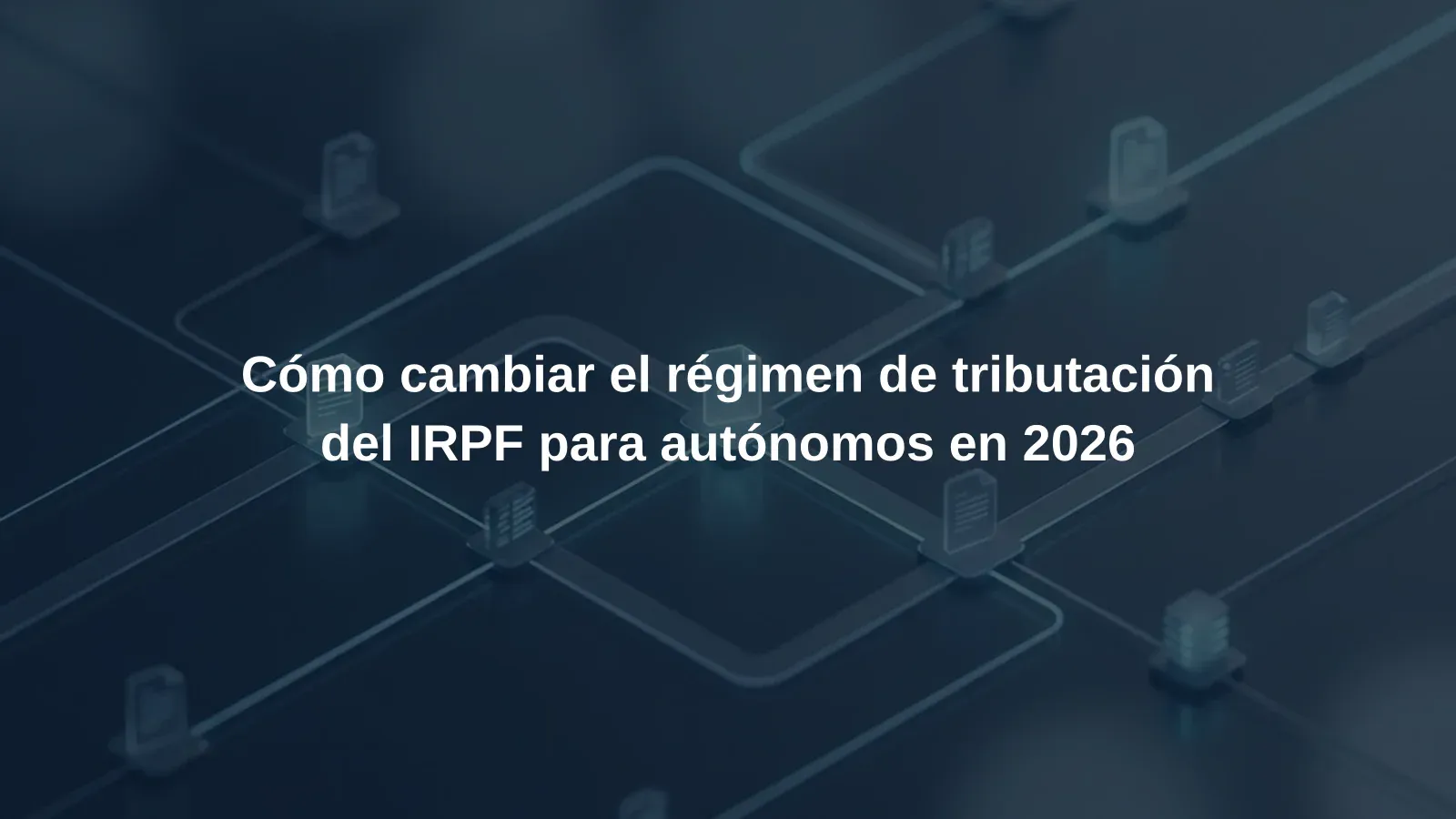 Cómo cambiar el régimen de tributación del IRPF para autónomos en 2026