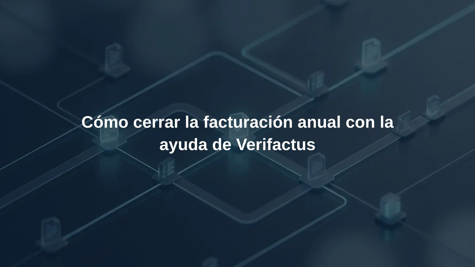 Cómo cerrar la facturación anual con la ayuda de Verifactus
