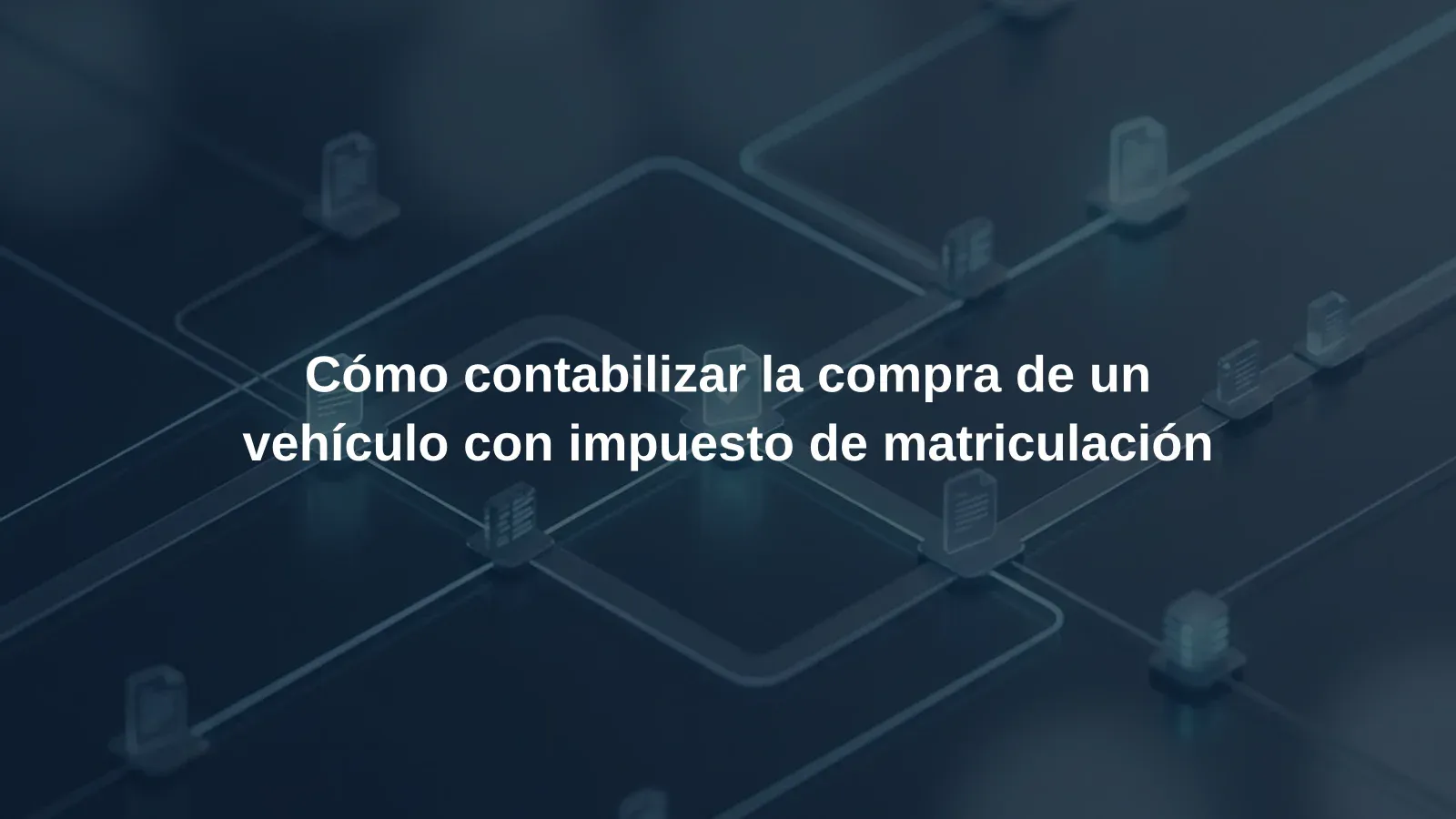 Cómo contabilizar la compra de un vehículo con impuesto de matriculación