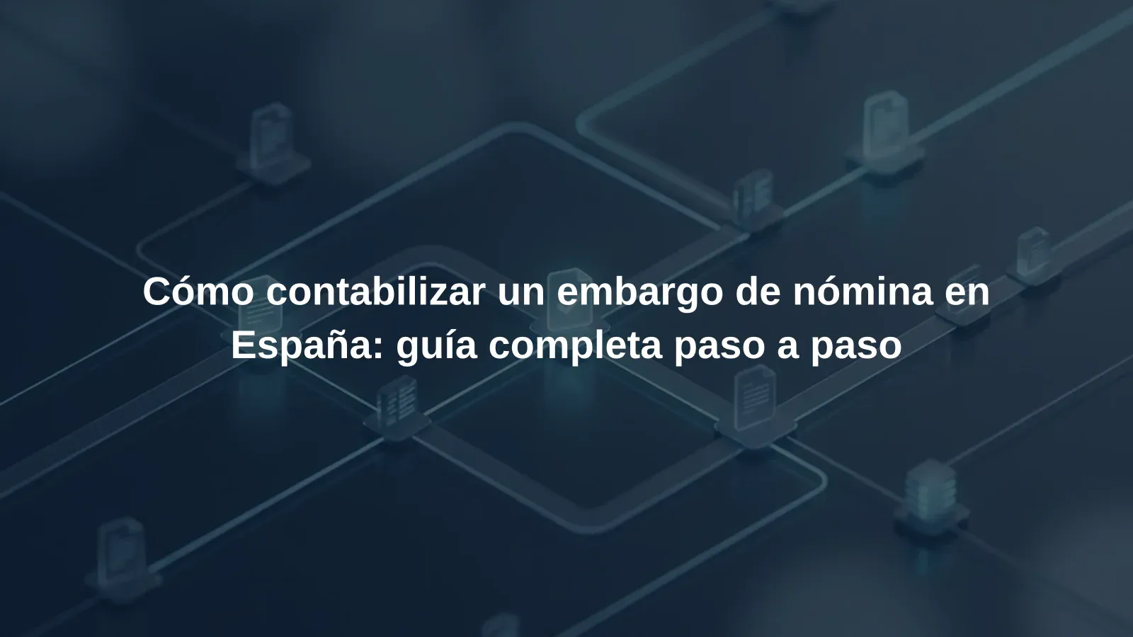 Cómo contabilizar un embargo de nómina en España: guía completa paso a paso