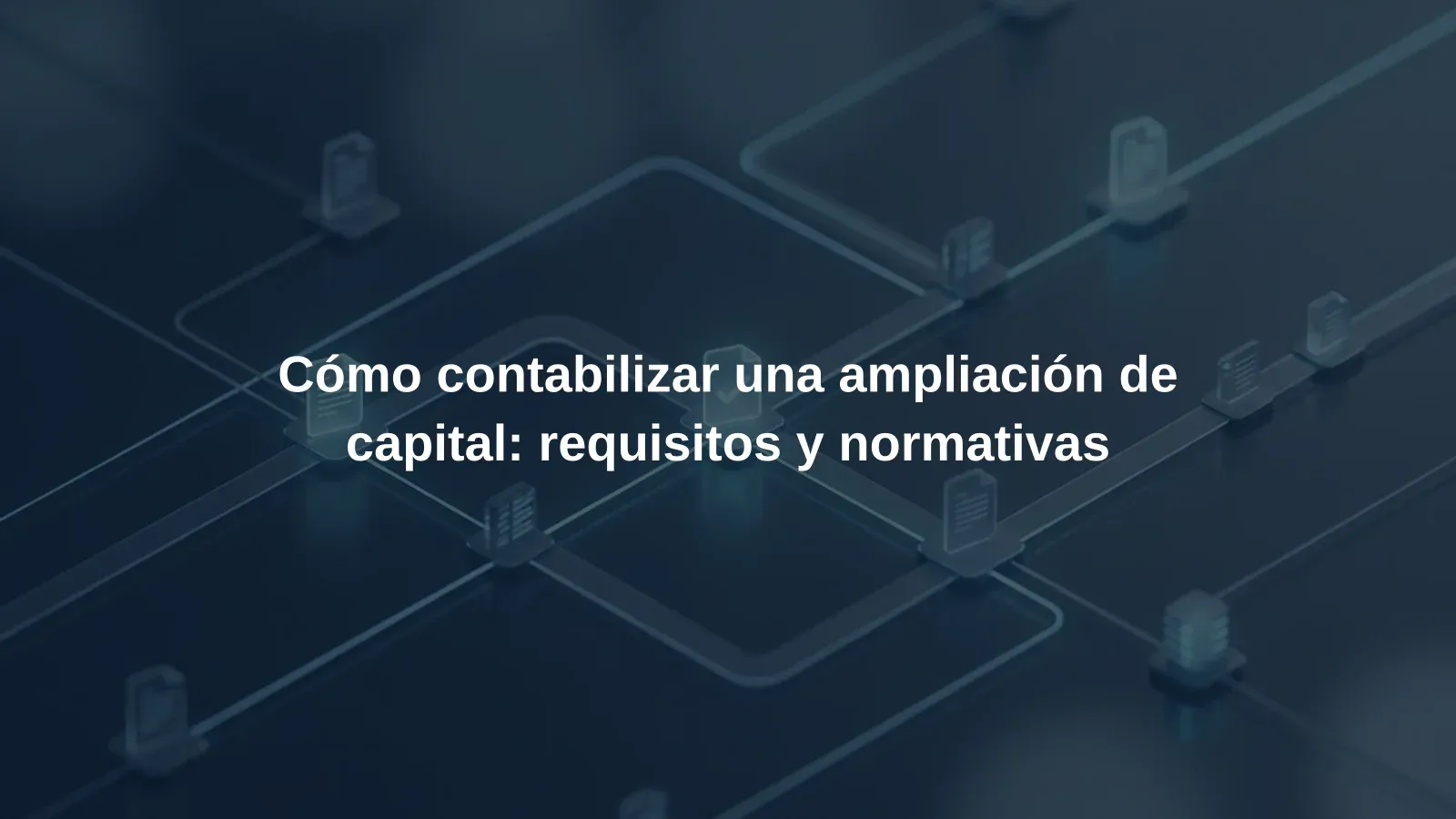 Cómo contabilizar una ampliación de capital: requisitos y normativas