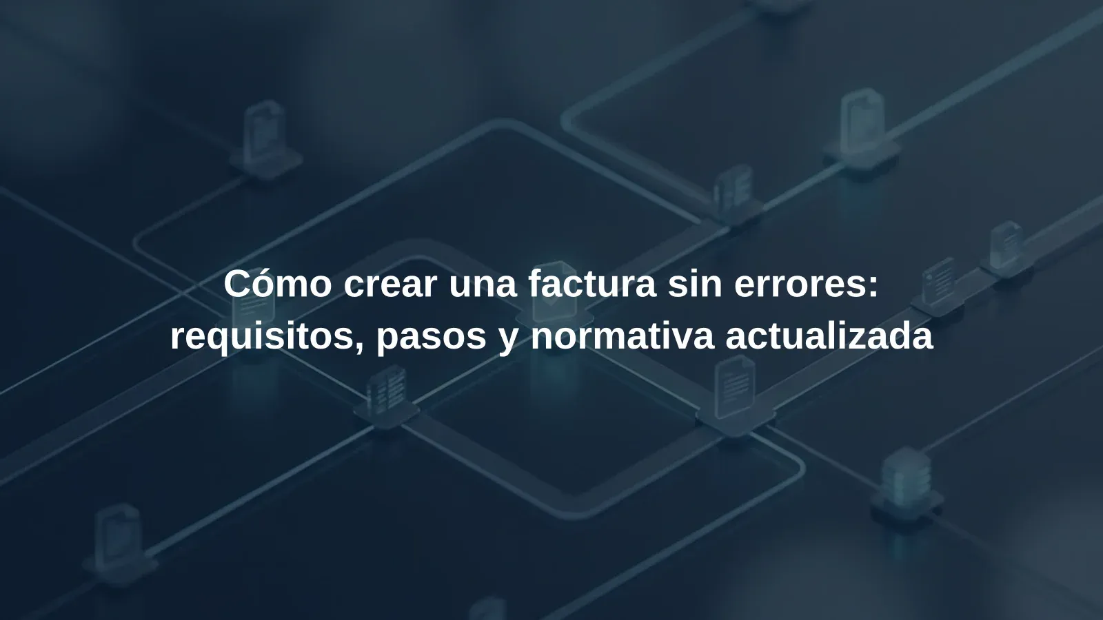 Cómo crear una factura sin errores: requisitos, pasos y normativa actualizada