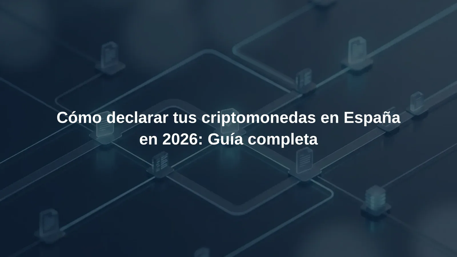 Cómo declarar tus criptomonedas en España en 2026: Guía completa