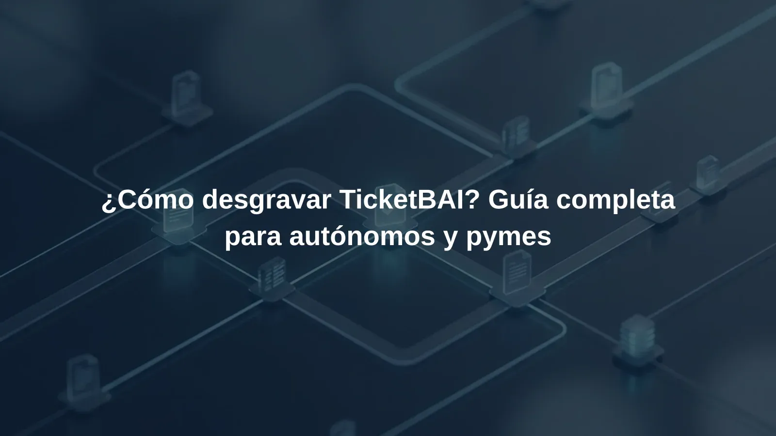¿Cómo desgravar TicketBAI? Guía completa para autónomos y pymes
