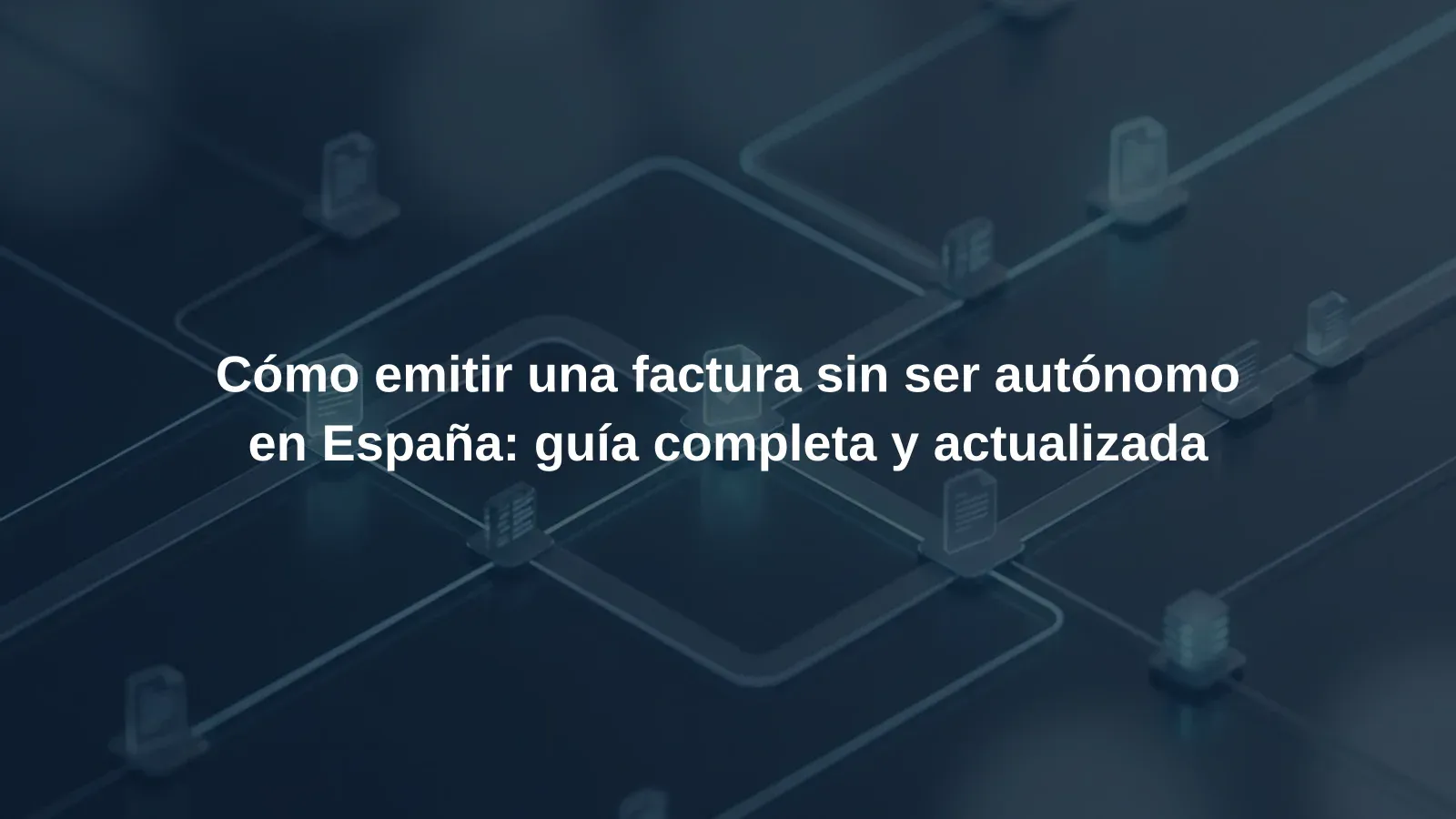 Cómo emitir una factura sin ser autónomo en España: guía completa y actualizada