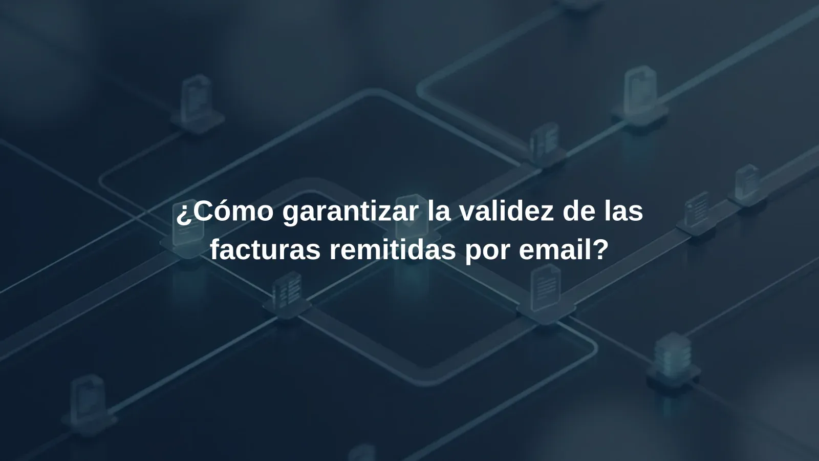 ¿Cómo garantizar la validez de las facturas remitidas por email?