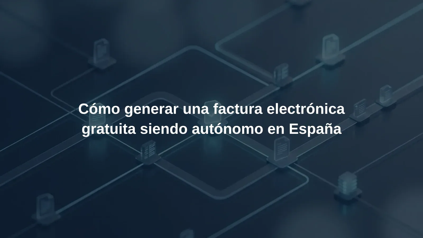 Cómo generar una factura electrónica gratuita siendo autónomo en España