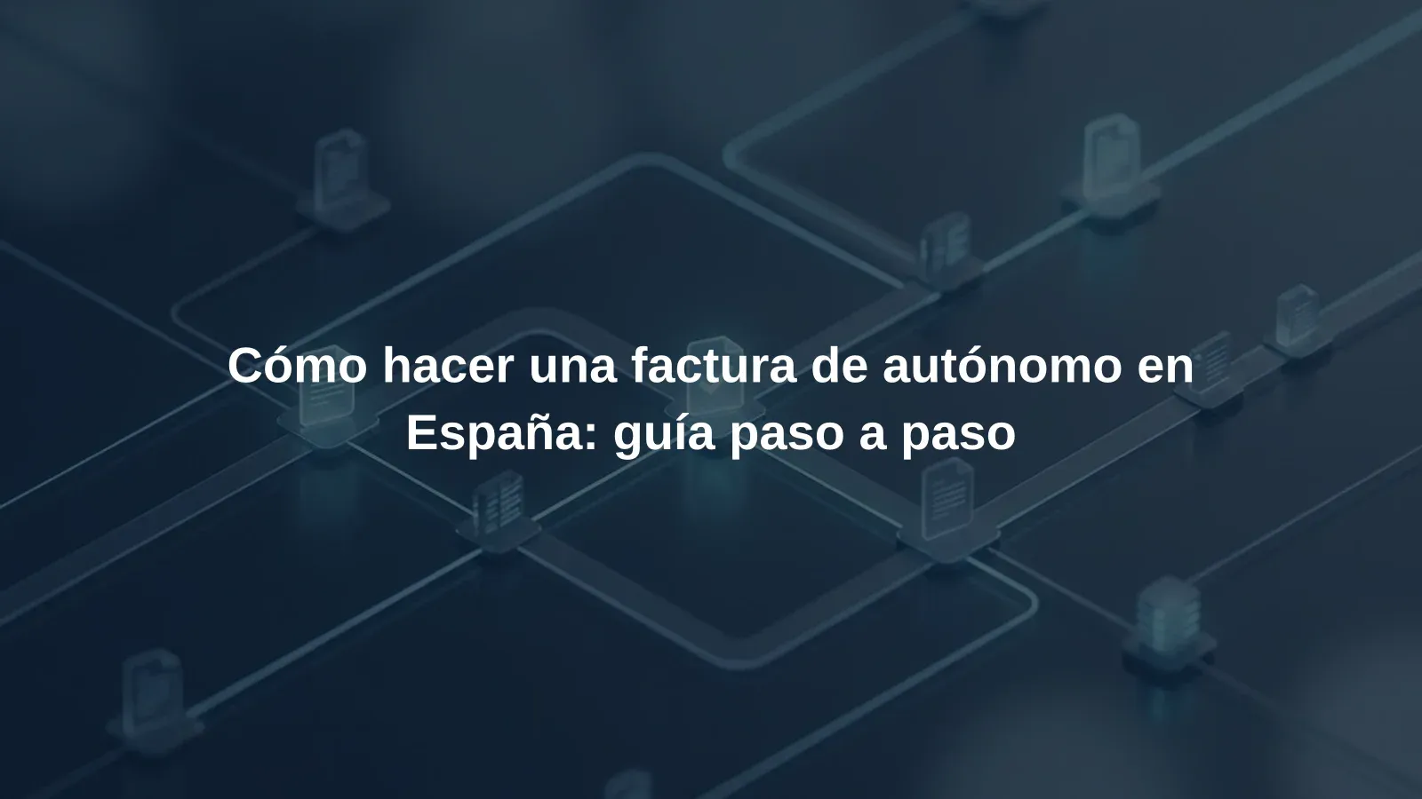 Cómo hacer una factura de autónomo en España: guía paso a paso