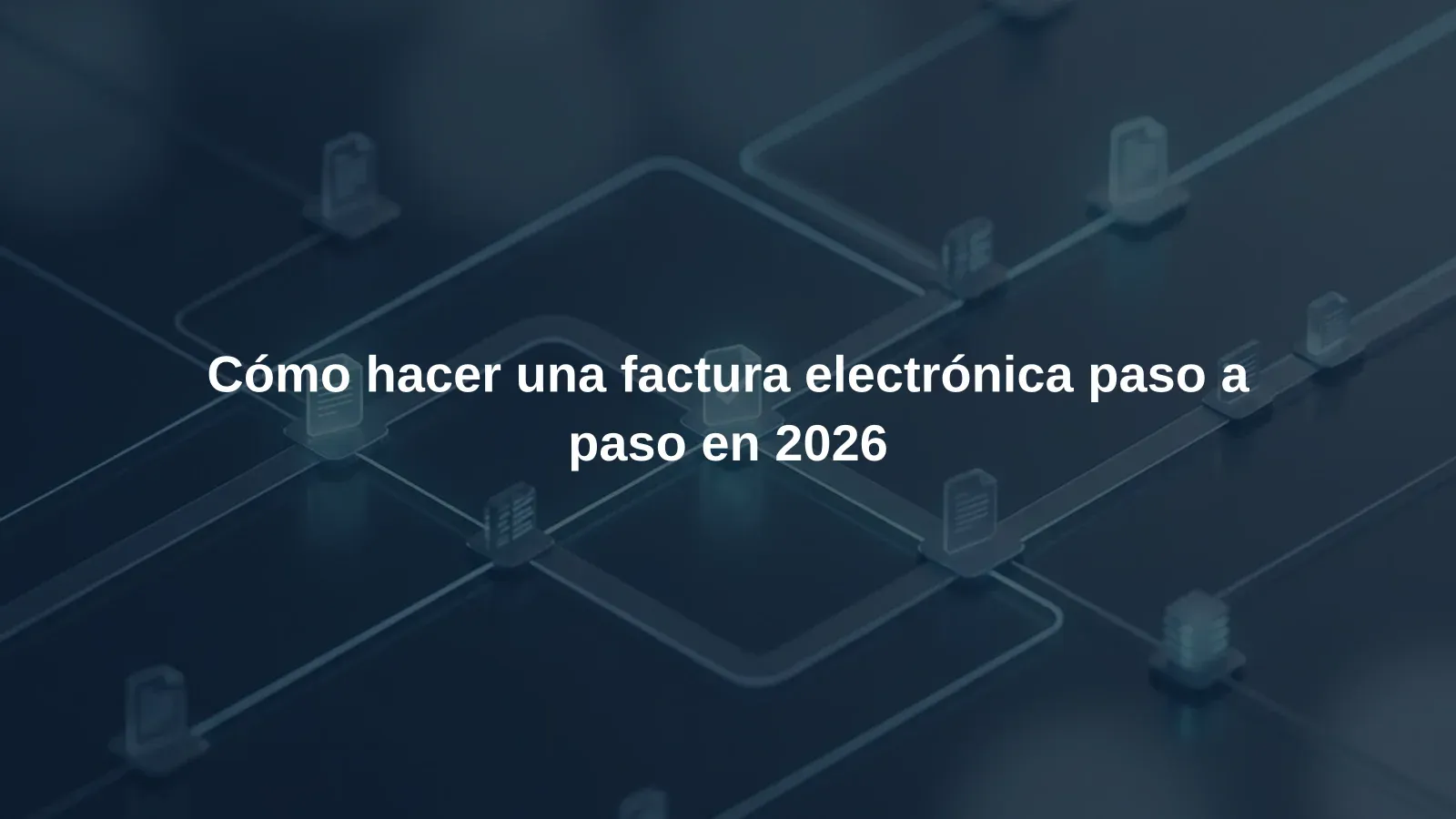 Cómo hacer una factura electrónica paso a paso en 2026