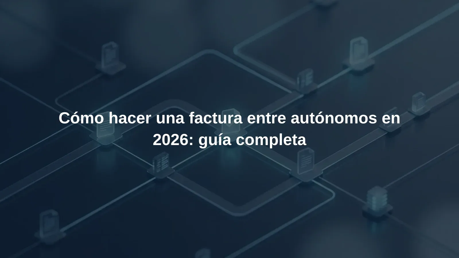 Cómo hacer una factura entre autónomos en 2026: guía completa