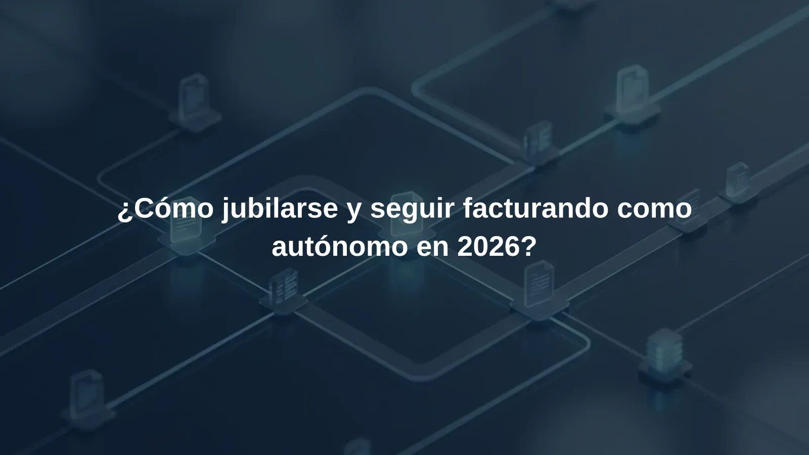¿Cómo jubilarse y seguir facturando como autónomo en 2026?