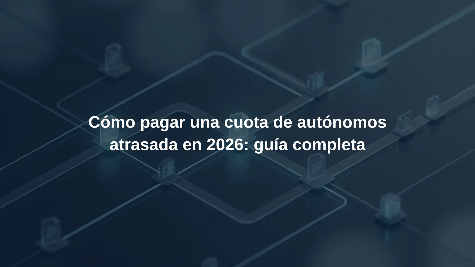 Cómo pagar una cuota de autónomos atrasada en 2026: guía completa