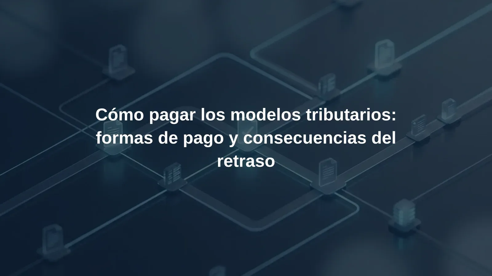 Cómo pagar los modelos tributarios: formas de pago y consecuencias del retraso