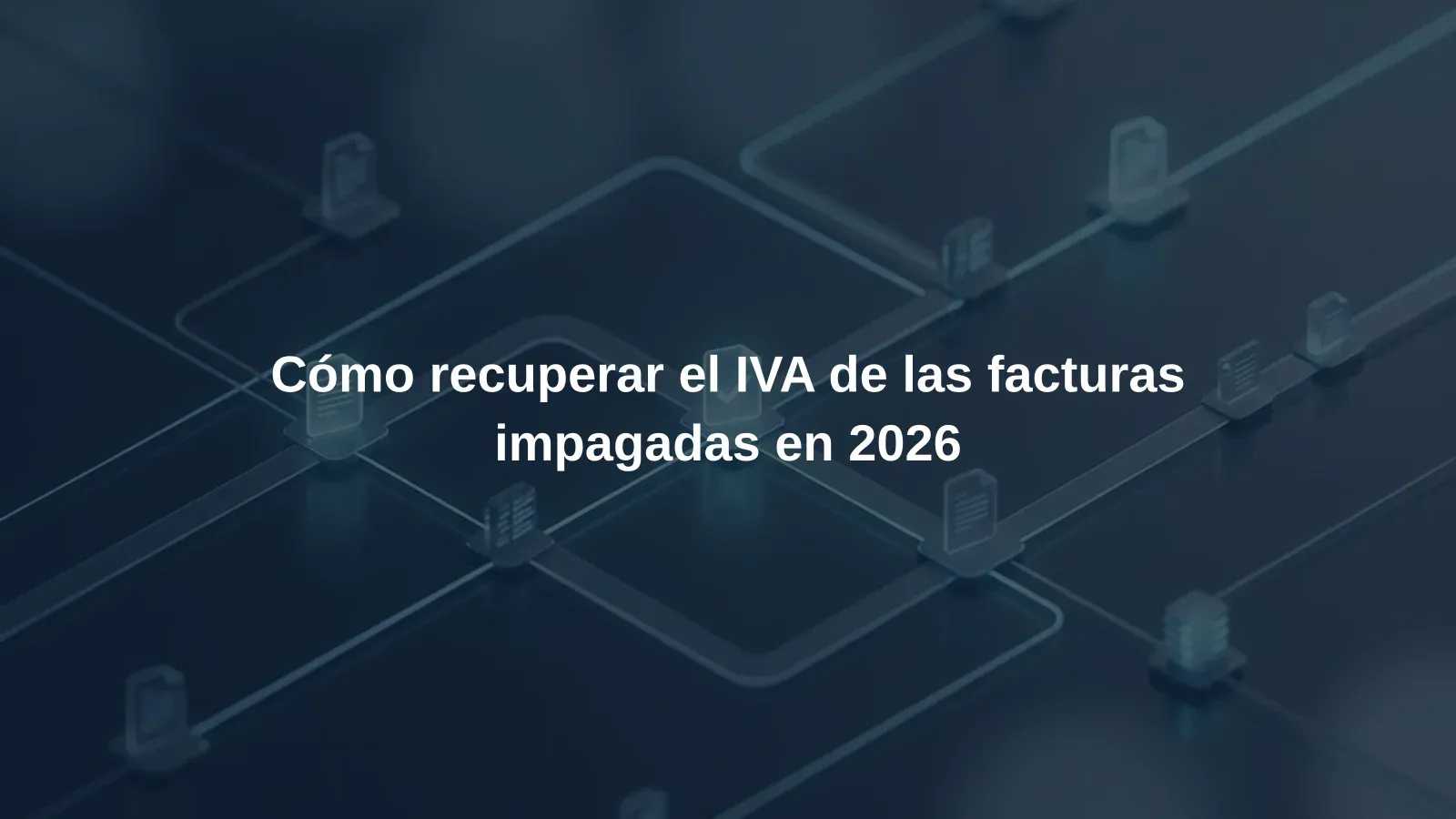 Cómo recuperar el IVA de las facturas impagadas en 2026