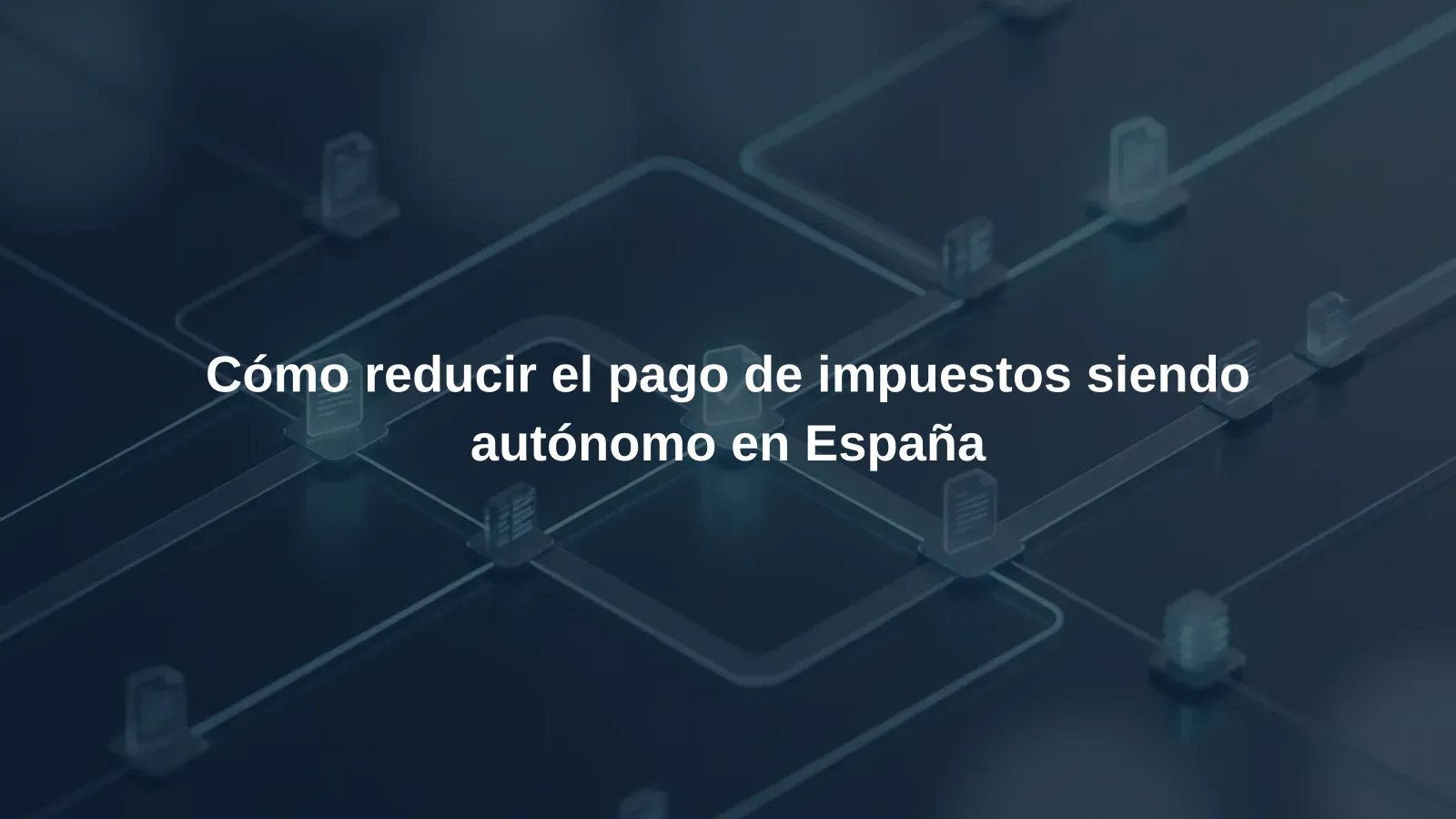 Cómo reducir el pago de impuestos siendo autónomo en España