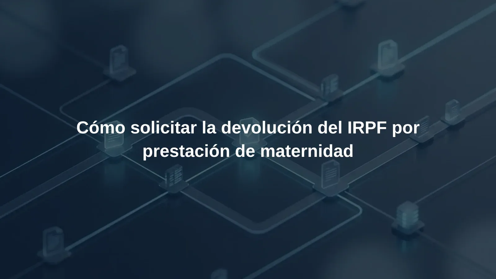 Cómo solicitar la devolución del IRPF por prestación de maternidad