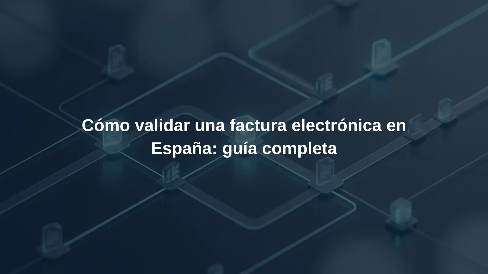 Cómo validar una factura electrónica en España: guía completa