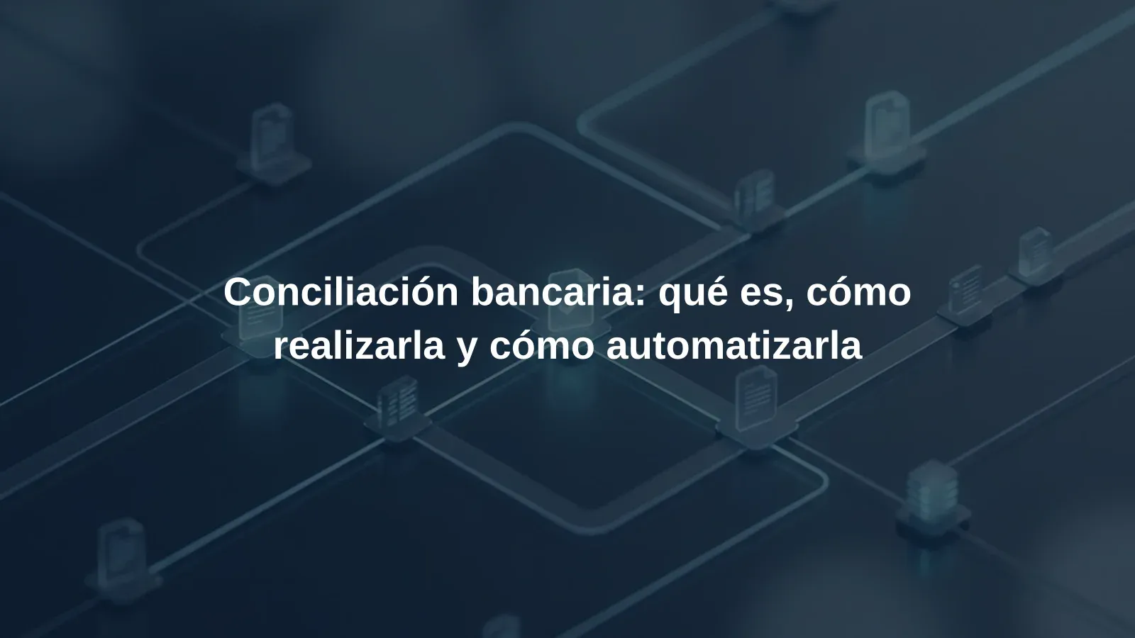 Conciliación bancaria: qué es, cómo realizarla y cómo automatizarla