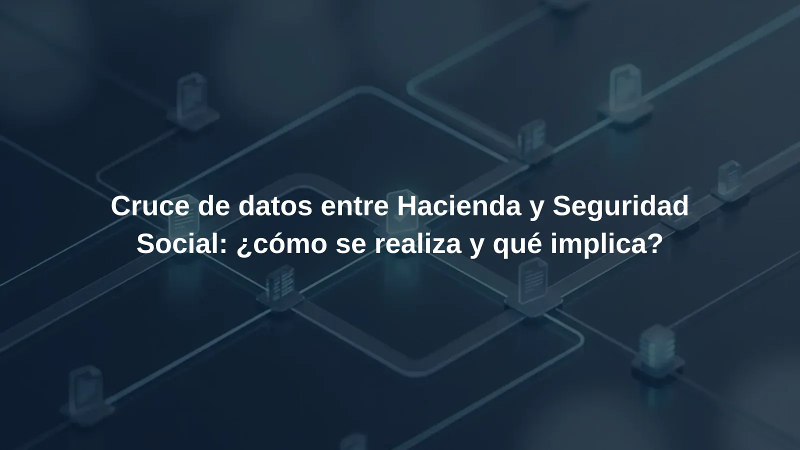 Cruce de datos entre Hacienda y Seguridad Social: ¿cómo se realiza y qué implica?
