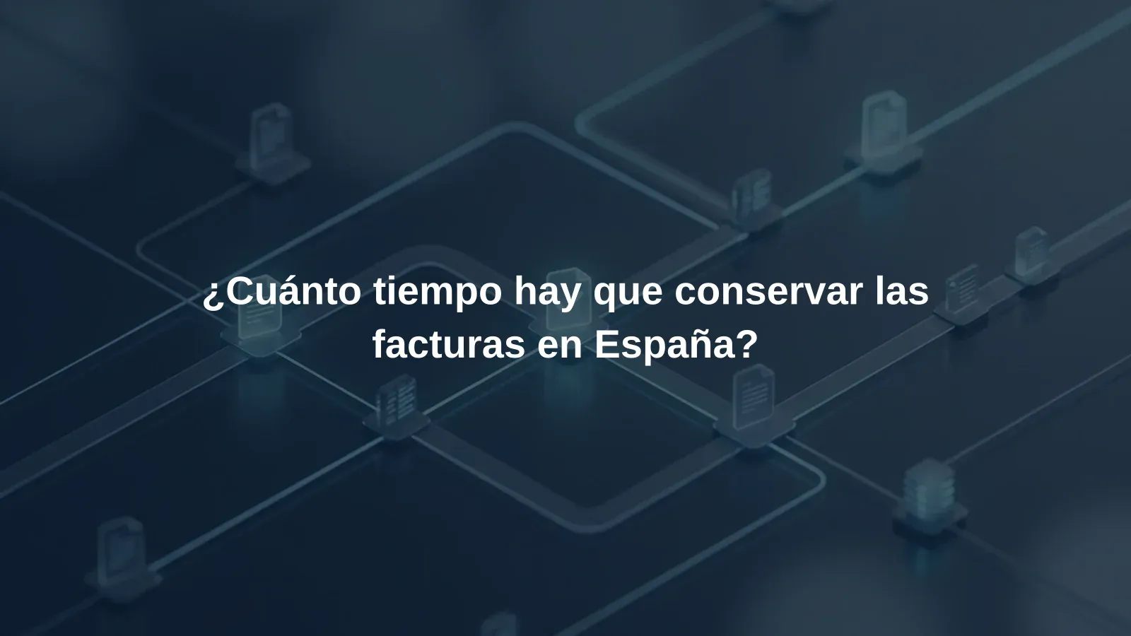 ¿Cuánto tiempo hay que conservar las facturas en España?