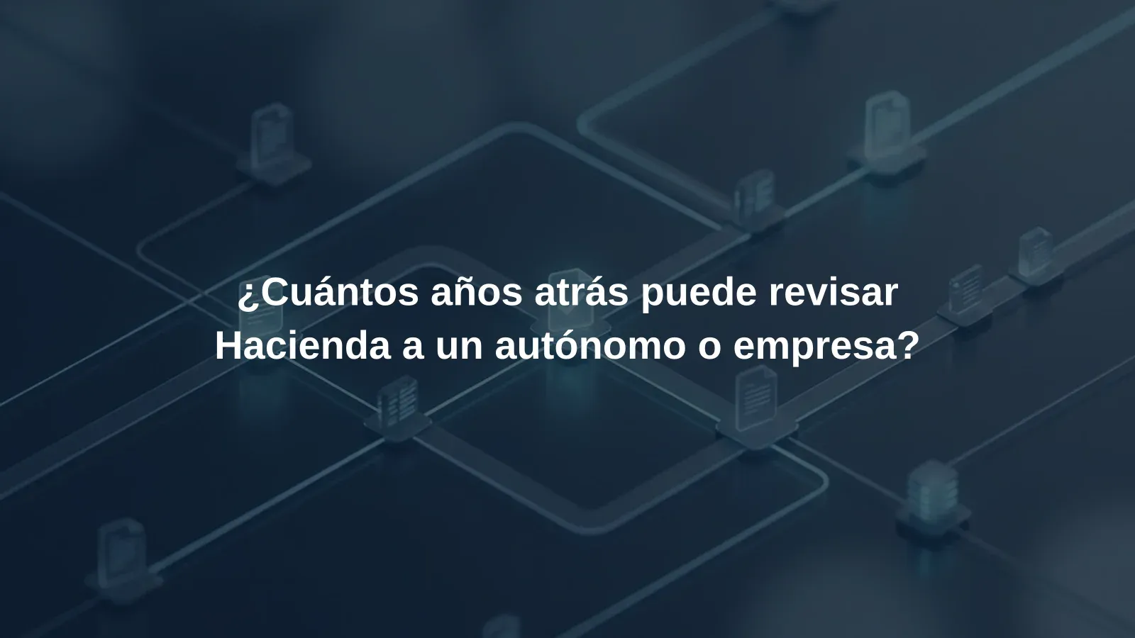 ¿Cuántos años atrás puede revisar Hacienda a un autónomo o empresa?