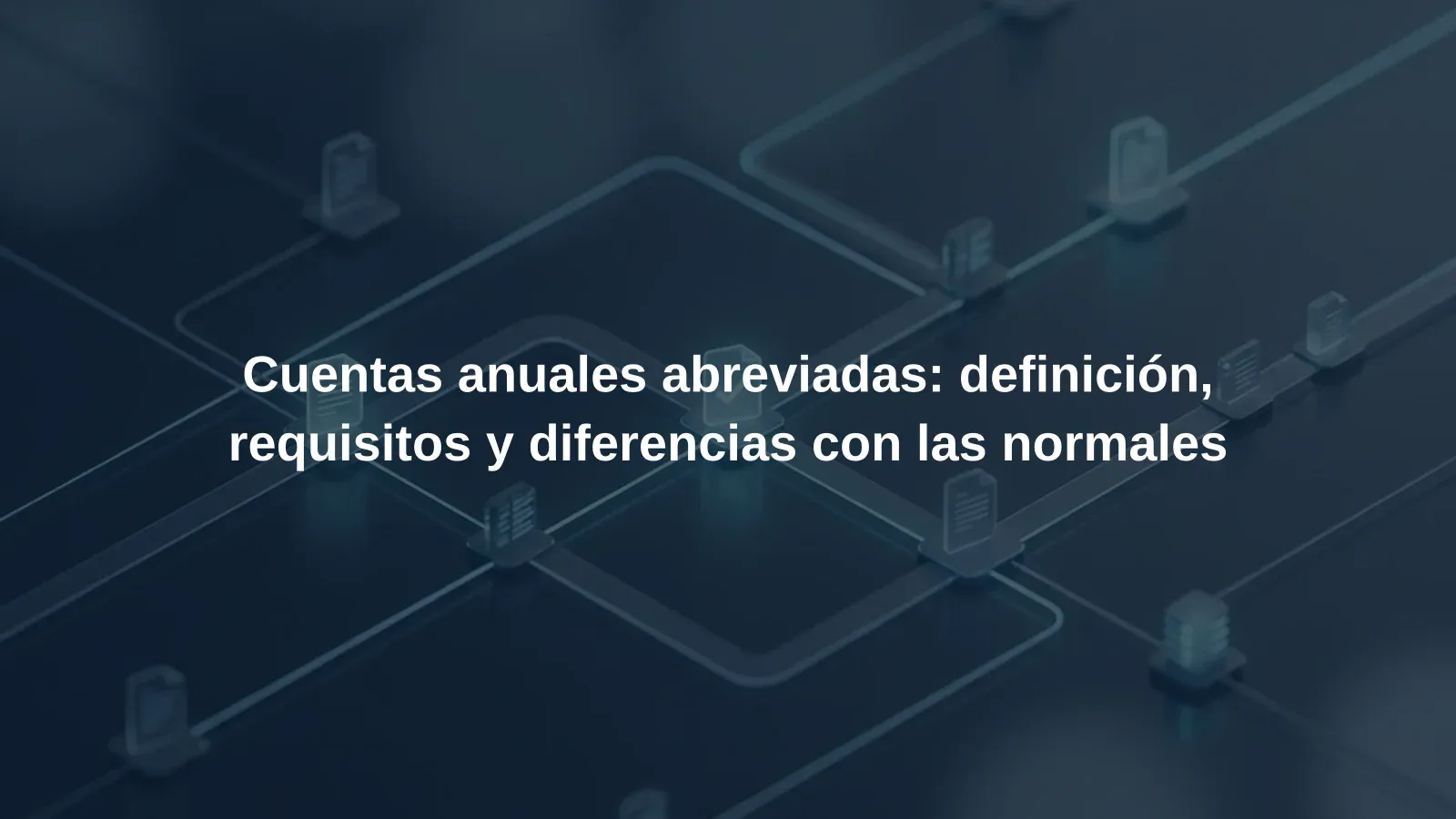 Cuentas anuales abreviadas: definición, requisitos y diferencias con las normales